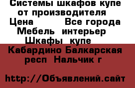 Системы шкафов-купе от производителя › Цена ­ 100 - Все города Мебель, интерьер » Шкафы, купе   . Кабардино-Балкарская респ.,Нальчик г.